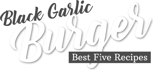 Black Garlic Burger – Best Five Recipes